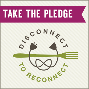 Take the pledge to Disconnect to Reconnect.