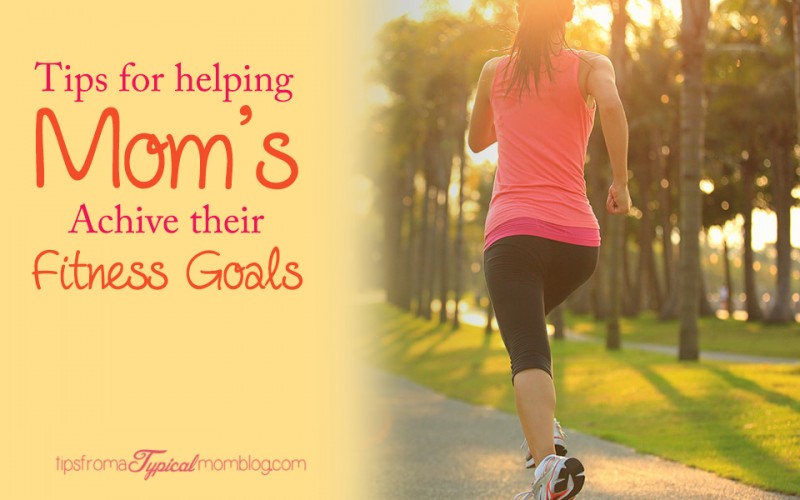 Tips for helping mom's achieve their fitness goals