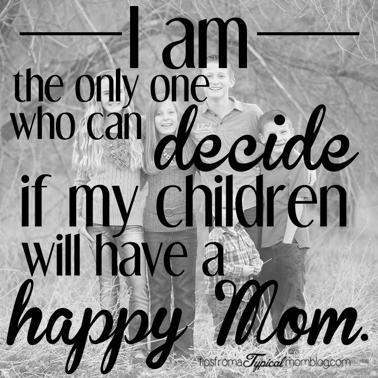 I'm the only one who can decide if my kids will have a happy mom.