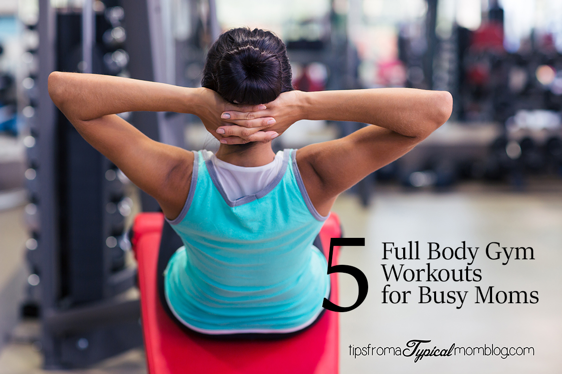 5 Full Body Gym Workouts for Busy Moms
